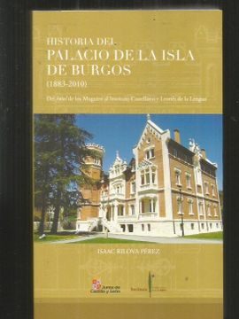 Historia del Palacio de la Isla de Burgos (1883-2010). del Hotel de los Muguiro al Instituto Castellano y Leones de la Lengua